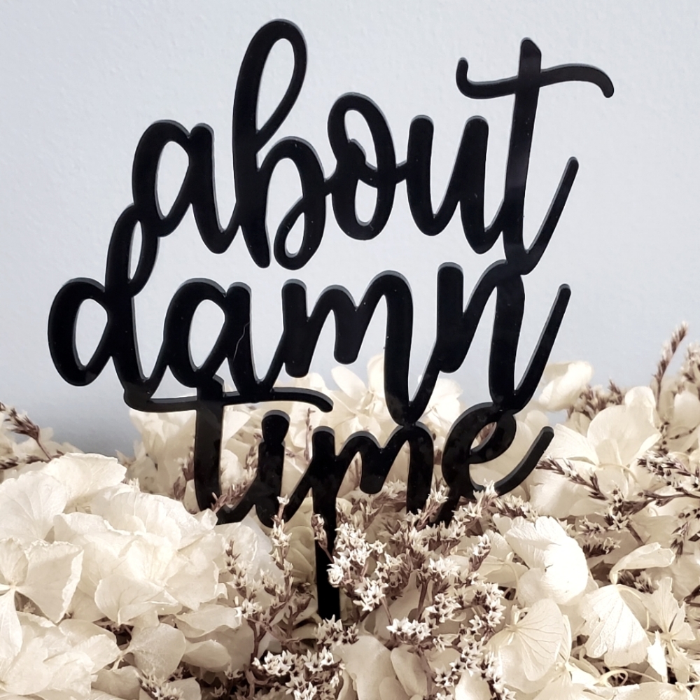 NEW "ABOUT DAMN TIME" CAKE TOPPER,  BLACK